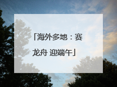 海外多地：赛龙舟 迎端午