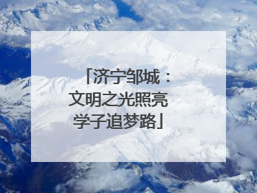 济宁邹城：文明之光照亮学子追梦路