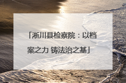 淅川县检察院：以档案之力 铸法治之基