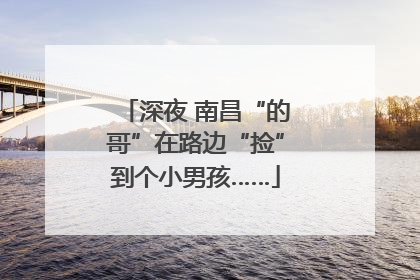 深夜 南昌“的哥”在路边“捡”到个小男孩……