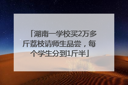 湖南一学校买2万多斤荔枝请师生品尝，每个学生分到1斤半