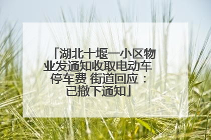 湖北十堰一小区物业发通知收取电动车停车费 街道回应：已撤下通知