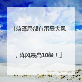 菏泽局部有雷暴大风，阵风最高10级！
