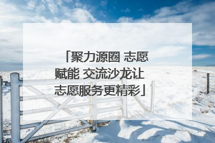 聚力源圈 志愿赋能 交流沙龙让志愿服务更精彩