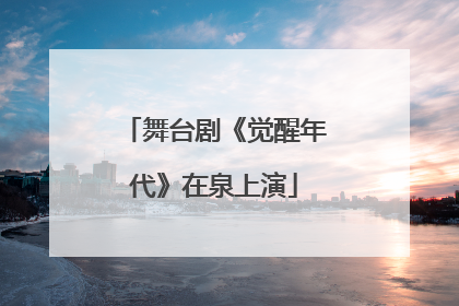 舞台剧《觉醒年代》在泉上演