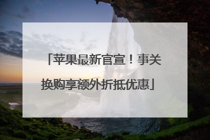 苹果最新官宣！事关换购享额外折抵优惠