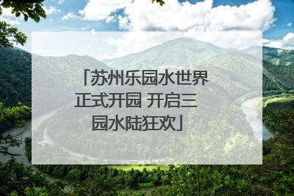 苏州乐园水世界正式开园 开启三园水陆狂欢