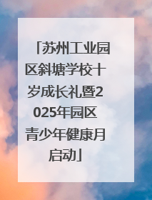 苏州工业园区斜塘学校十岁成长礼暨2025年园区青少年健康月启动