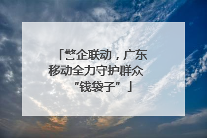 警企联动，广东移动全力守护群众“钱袋子”
