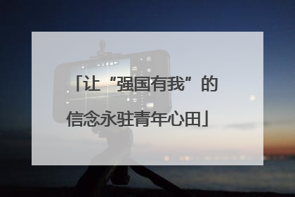 让“强国有我”的信念永驻青年心田
