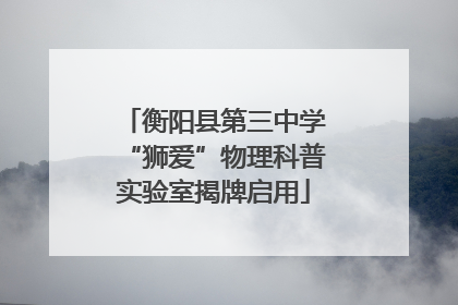 衡阳县第三中学“狮爱”物理科普实验室揭牌启用