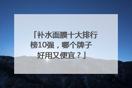 补水面膜十大排行榜10强，哪个牌子好用又便宜？