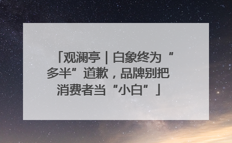 观澜亭｜白象终为“多半”道歉，品牌别把消费者当“小白”