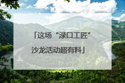 这场“渌口工匠”沙龙活动超有料