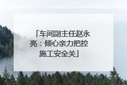 车间副主任赵永亮：倾心亲力把控施工安全关