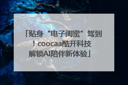 贴身“电子闺蜜”驾到！coocaa酷开科技解锁AI陪伴新体验