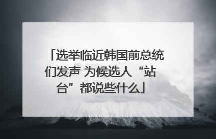 选举临近韩国前总统们发声 为候选人“站台”都说些什么