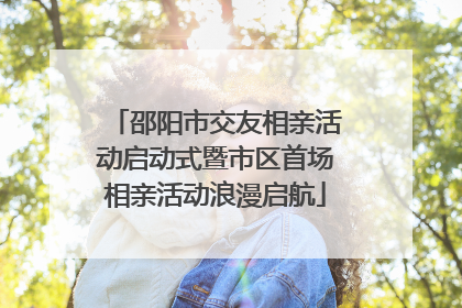 邵阳市交友相亲活动启动式暨市区首场相亲活动浪漫启航