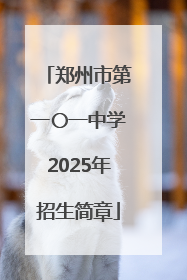 郑州市第一〇一中学2025年招生简章