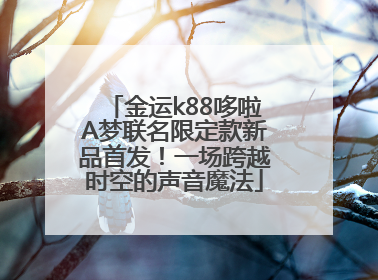 金运k88哆啦A梦联名限定款新品首发！一场跨越时空的声音魔法