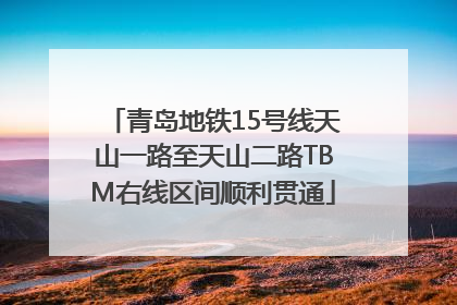 青岛地铁15号线天山一路至天山二路TBM右线区间顺利贯通