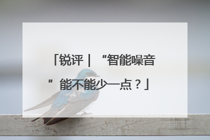 锐评｜“智能噪音”能不能少一点？