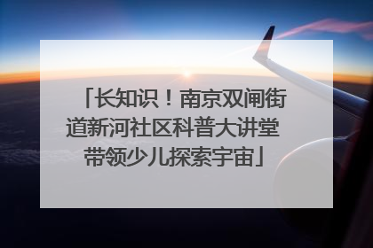 长知识！南京双闸街道新河社区科普大讲堂带领少儿探索宇宙