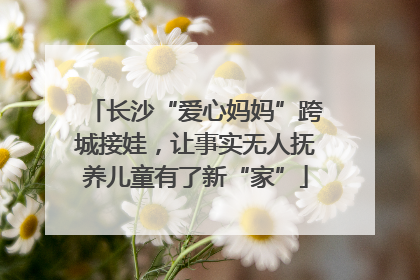 长沙“爱心妈妈”跨城接娃，让事实无人抚养儿童有了新“家”