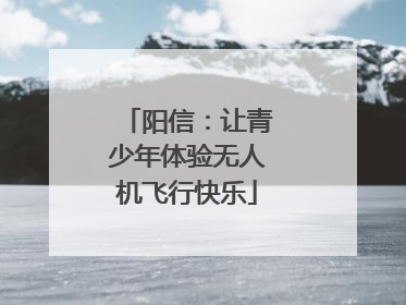 阳信：让青少年体验无人机飞行快乐