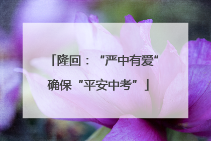 隆回：“严中有爱”确保“平安中考”