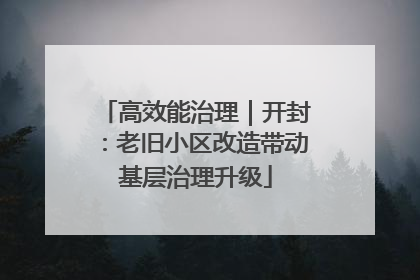 高效能治理｜开封：老旧小区改造带动基层治理升级