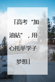 高考“加油站”，用心托举学子梦想