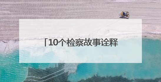 10个检察故事诠释云南法治温度 还原正义守护的动人瞬间