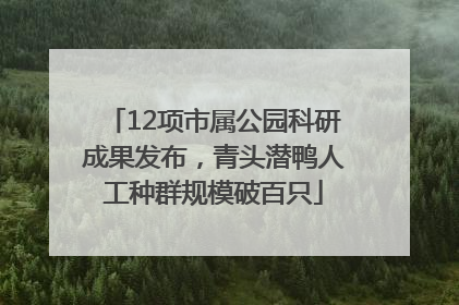 12项市属公园科研成果发布，青头潜鸭人工种群规模破百只