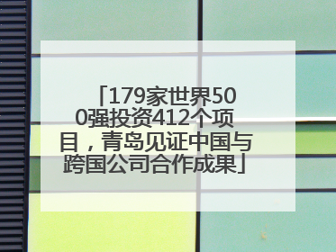 179家世界500强投资412个项目，青岛见证中国与跨国公司合作成果