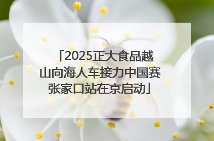 2025正大食品越山向海人车接力中国赛张家口站在京启动