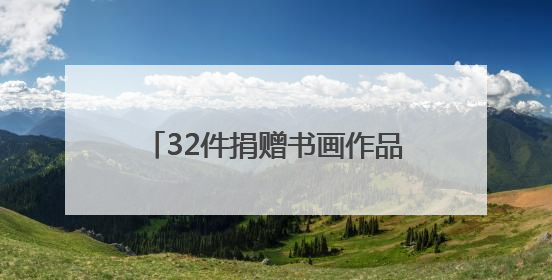 32件捐赠书画作品饱含对家乡的深情