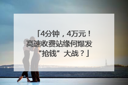 4分钟，4万元！高速收费站缘何爆发“抢钱”大战？