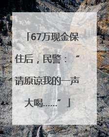 67万现金保住后，民警：“请原谅我的一声大喝……”