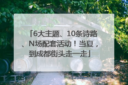6大主题、10条诗路、N场配套活动！当夏，到成都街头走一走