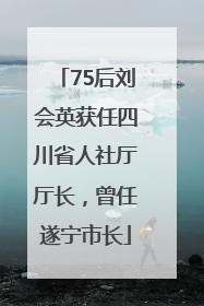 75后刘会英获任四川省人社厅厅长，曾任遂宁市长