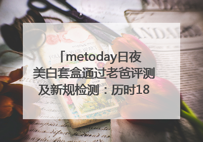 metoday日夜美白套盒通过老爸评测及新规检测：历时182天验证有效性